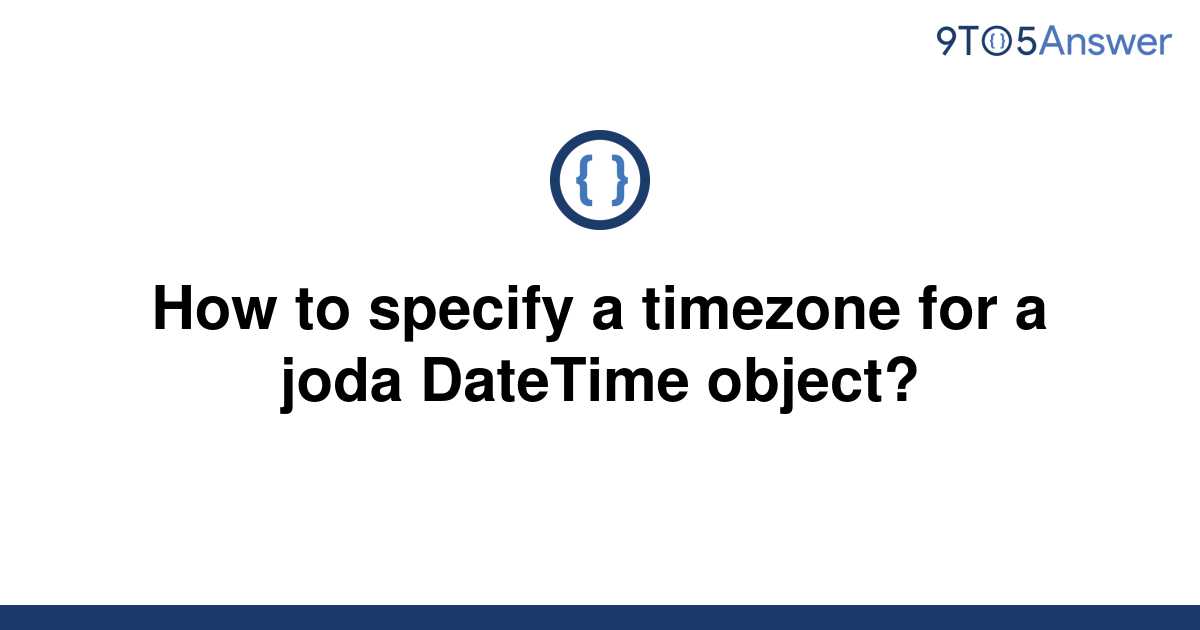 solved-how-to-specify-a-timezone-for-a-joda-datetime-9to5answer