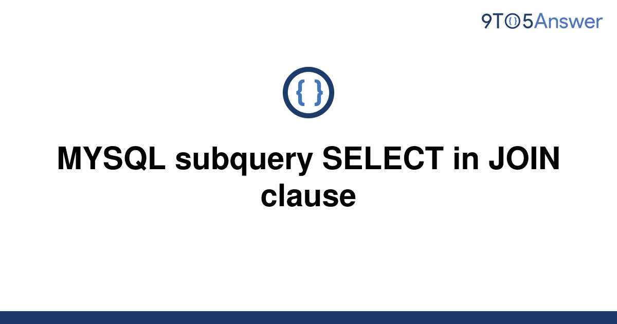 Solved Mysql Subquery Select In Join Clause 9to5answer 5411