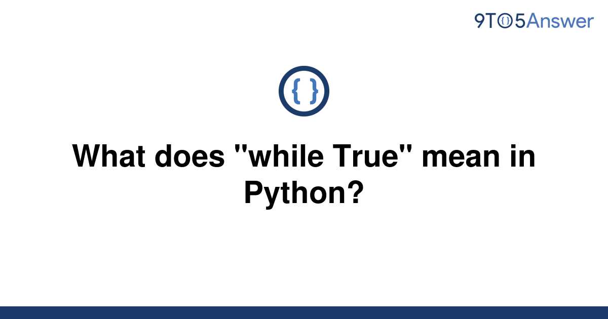 solved-what-does-while-true-mean-in-python-9to5answer