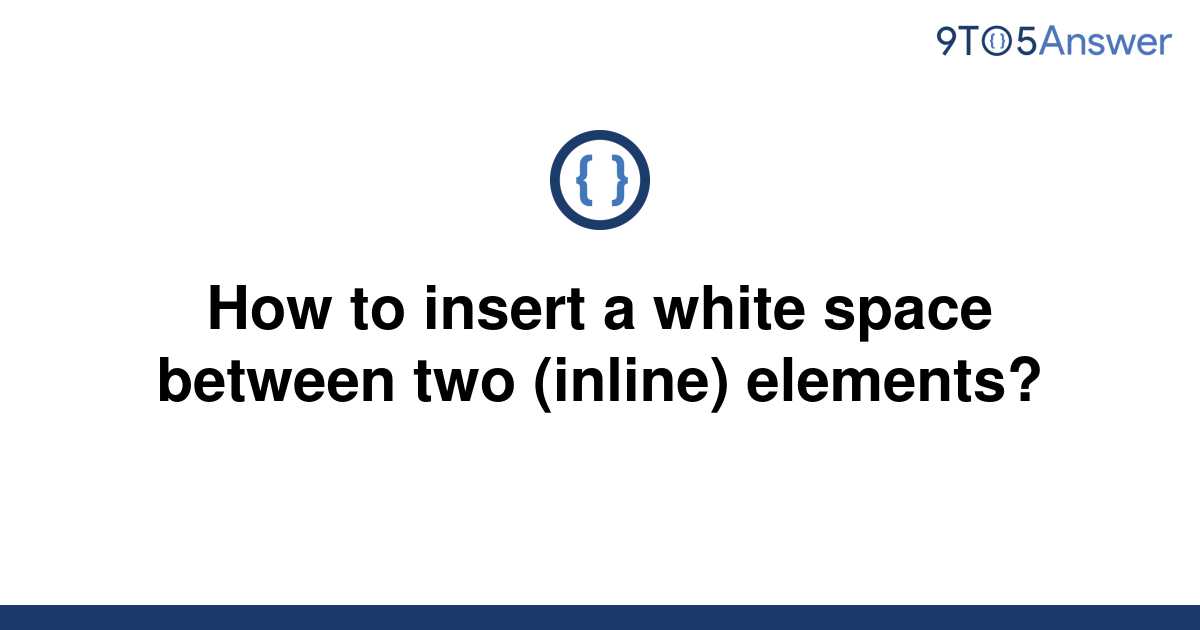 solved-how-to-insert-a-white-space-between-two-inline-9to5answer