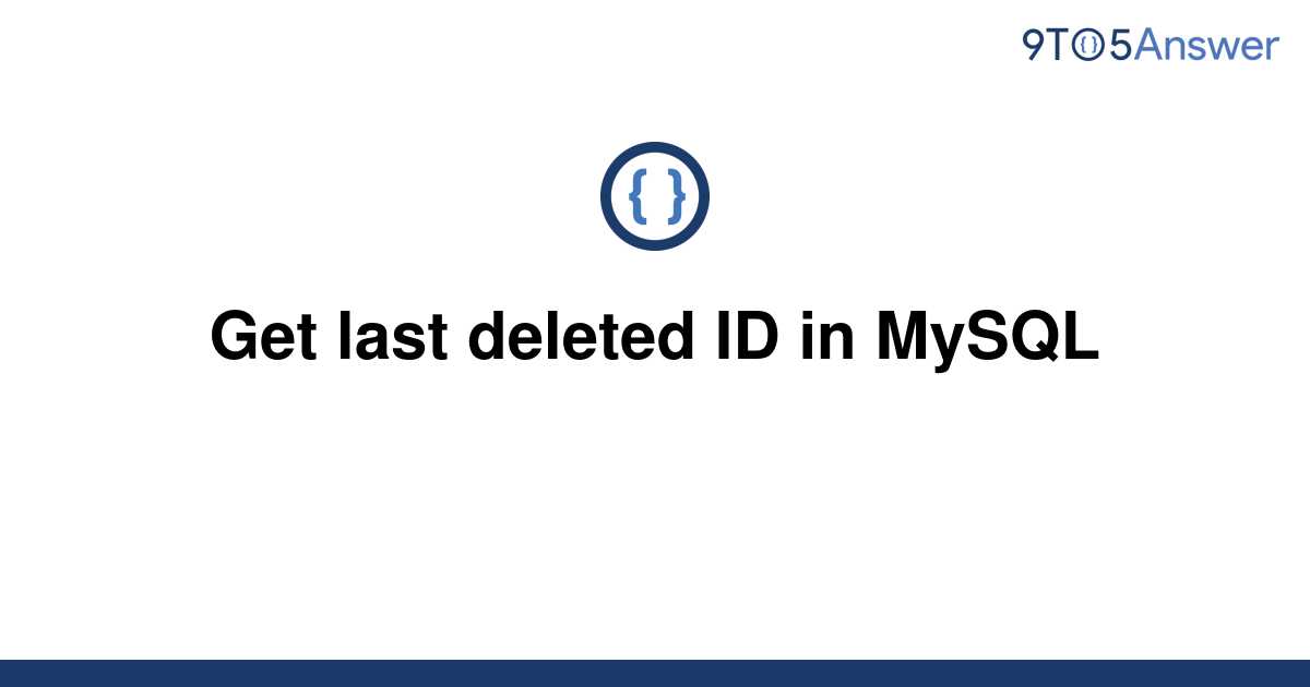 solved-get-last-deleted-id-in-mysql-9to5answer