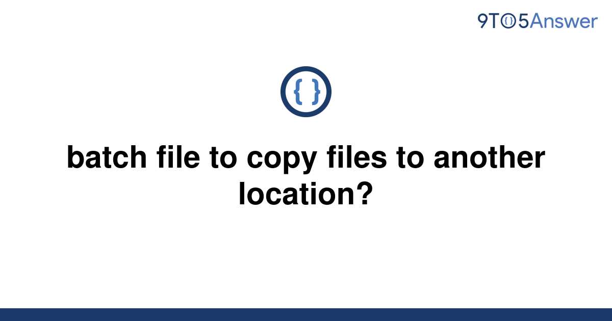 solved-batch-file-to-copy-files-to-another-location-9to5answer