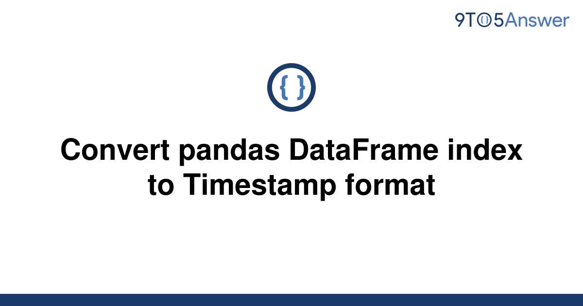 solved-convert-pandas-dataframe-index-to-timestamp-9to5answer