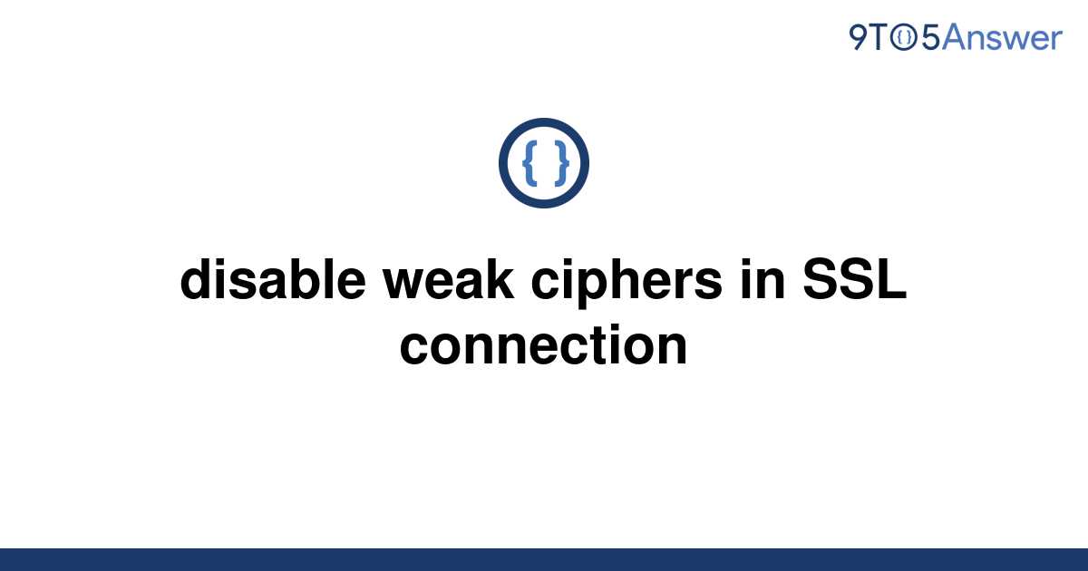 [Solved] Disable Weak Ciphers In SSL Connection | 9to5Answer