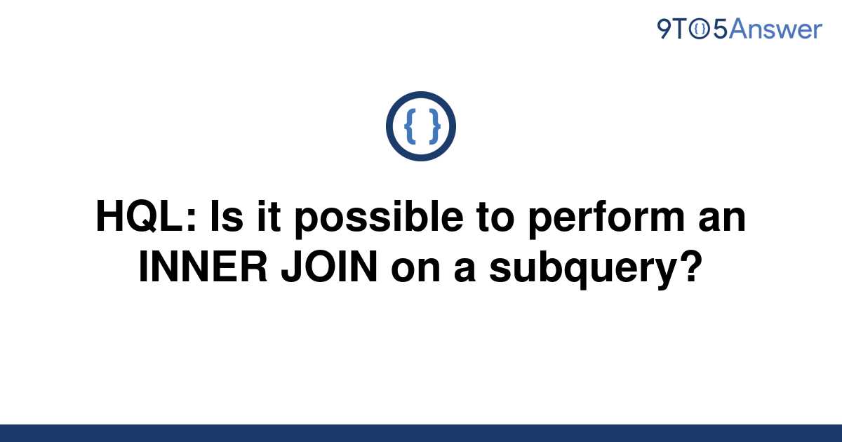 solved-hql-is-it-possible-to-perform-an-inner-join-on-9to5answer