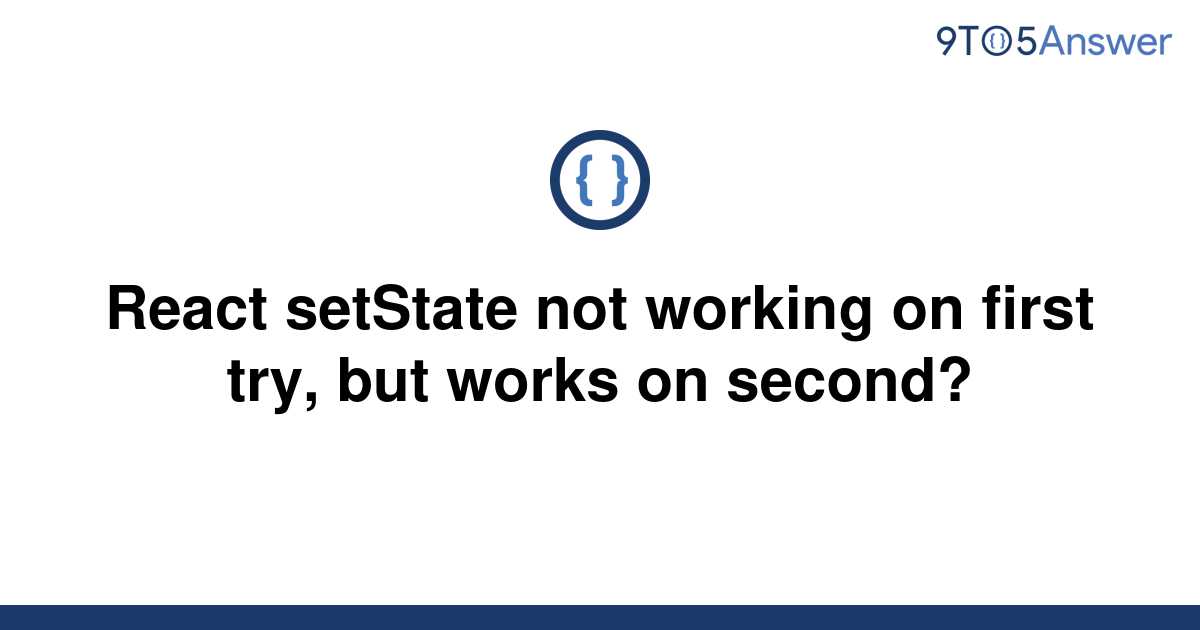 solved-react-setstate-not-working-on-first-try-but-9to5answer