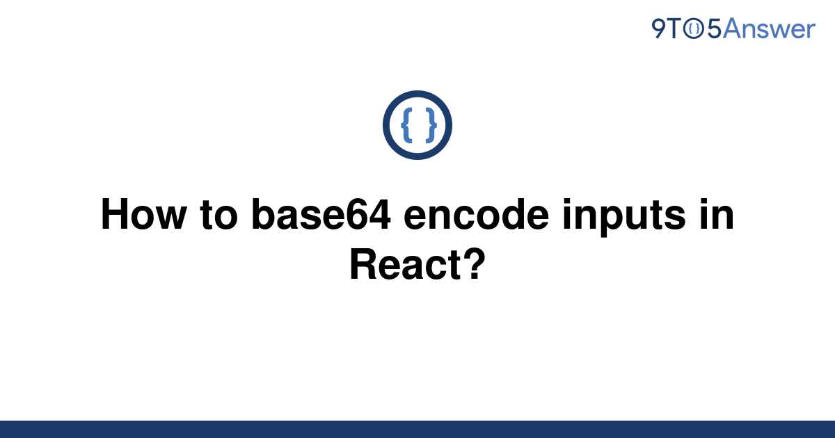 solved-how-to-base64-encode-inputs-in-react-9to5answer