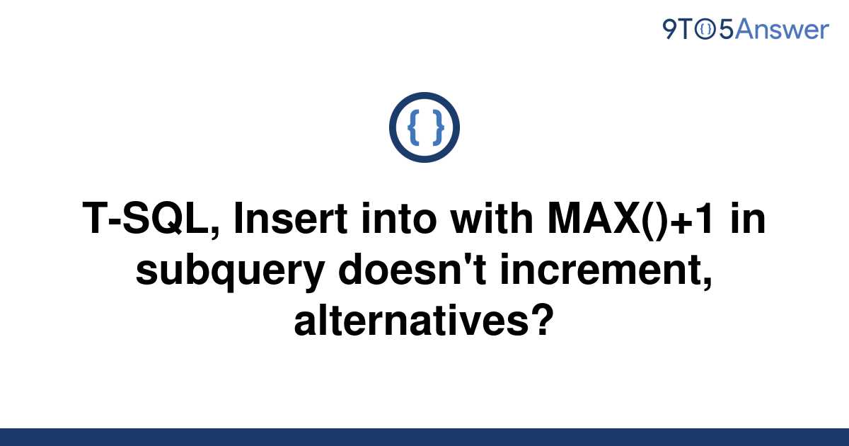 solved-t-sql-insert-into-with-max-1-in-subquery-9to5answer