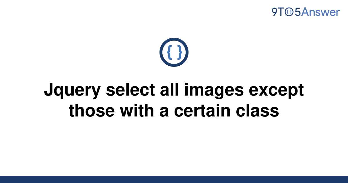 solved-jquery-select-all-images-except-those-with-a-9to5answer