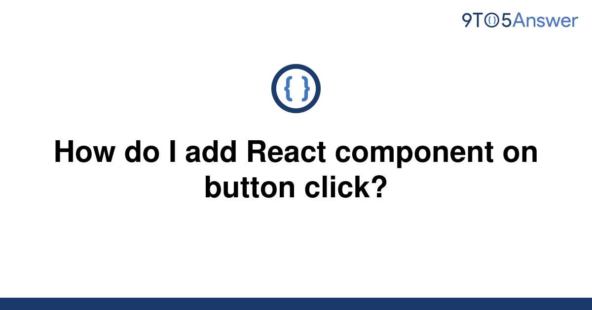 solved-how-do-i-add-react-component-on-button-click-9to5answer