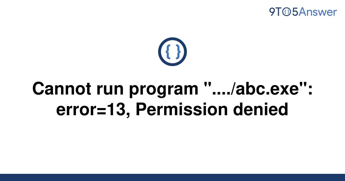 [Solved] Cannot Run Program "..../abc.exe": Error=13, | 9to5Answer