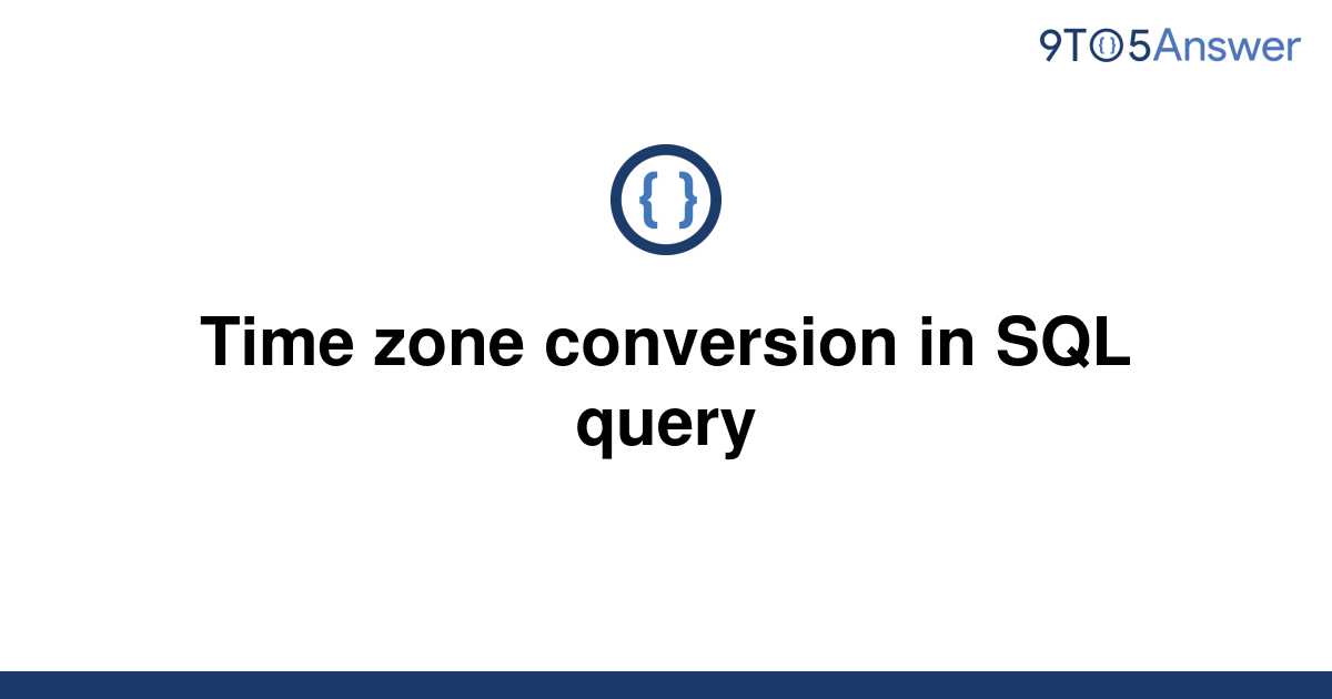  Solved Time Zone Conversion In SQL Query 9to5Answer