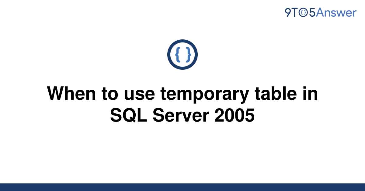 solved-when-to-use-temporary-table-in-sql-server-2005-9to5answer