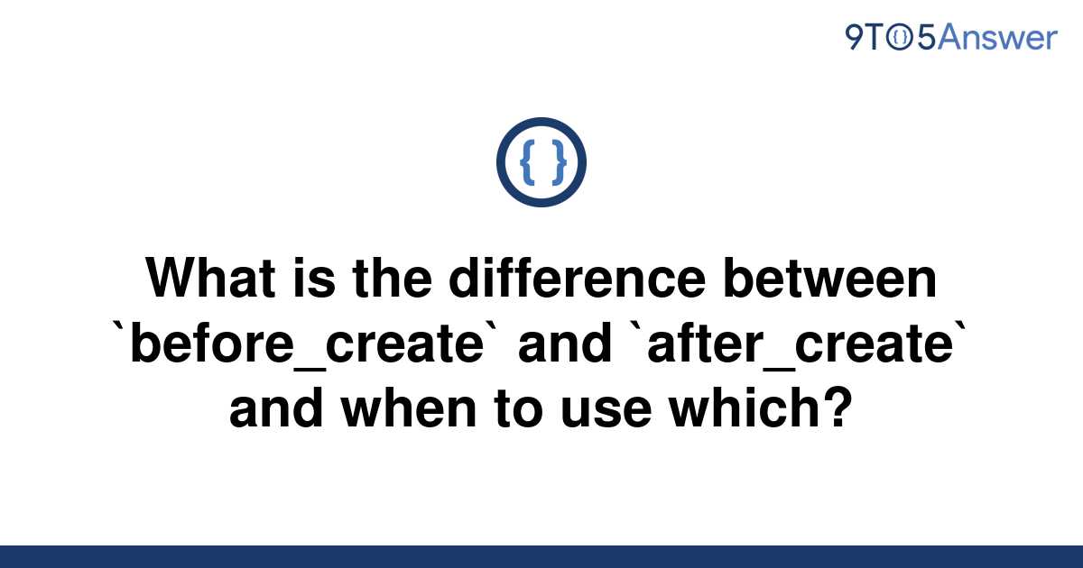 solved-what-is-the-difference-between-before-create-9to5answer