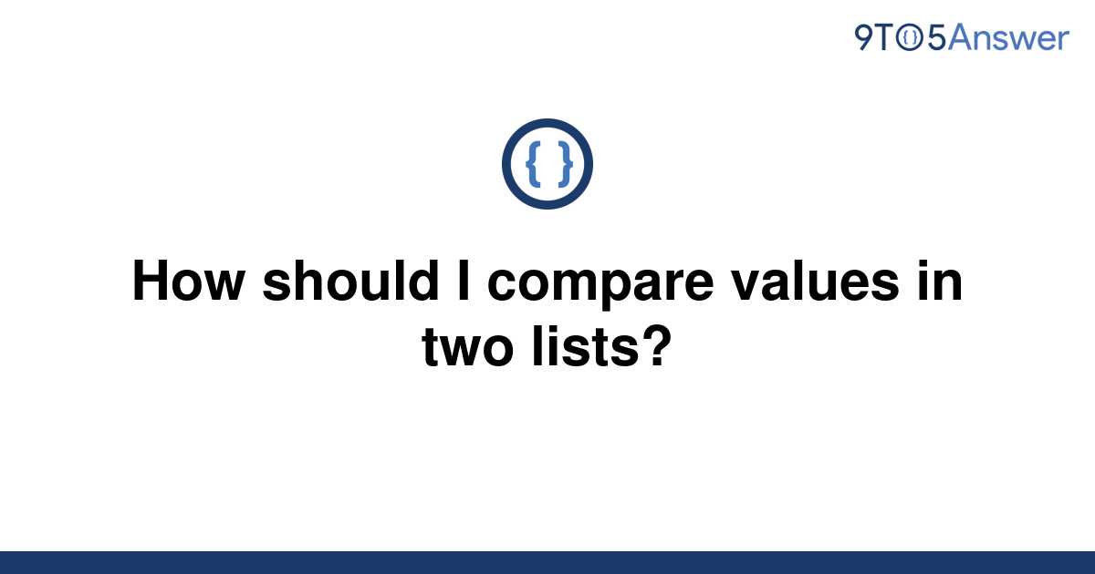 solved-how-should-i-compare-values-in-two-lists-9to5answer