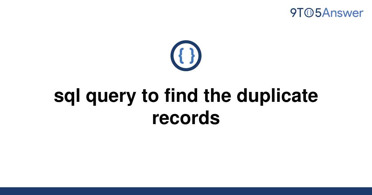 solved-sql-query-to-find-the-duplicate-records-9to5answer