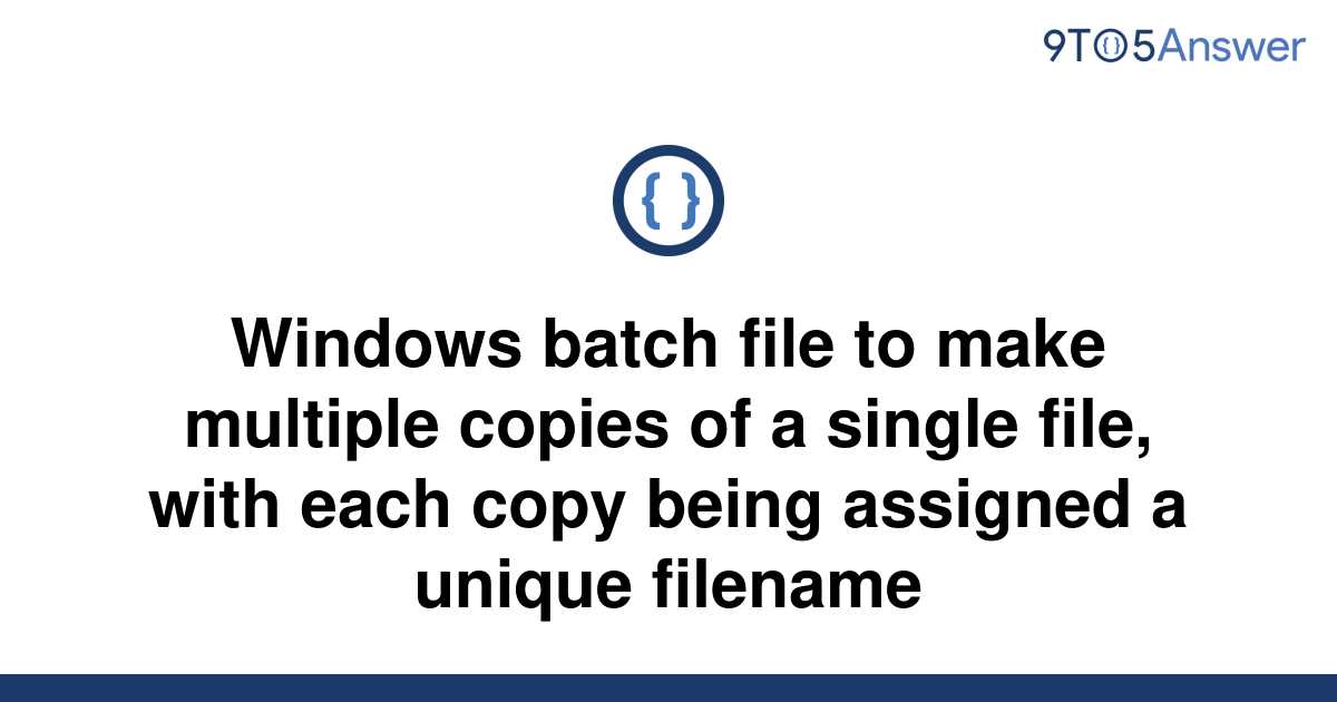 Solved Windows Batch File To Make Multiple Copies Of A 9to5answer