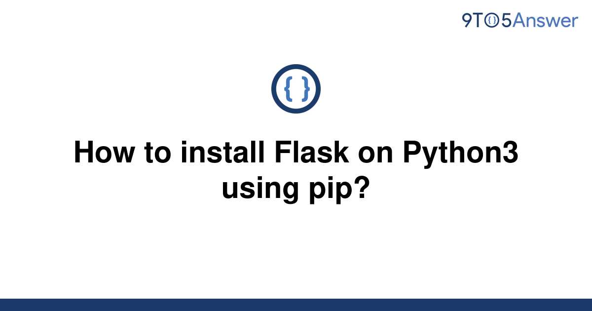 solved-how-to-install-flask-on-python3-using-pip-9to5answer