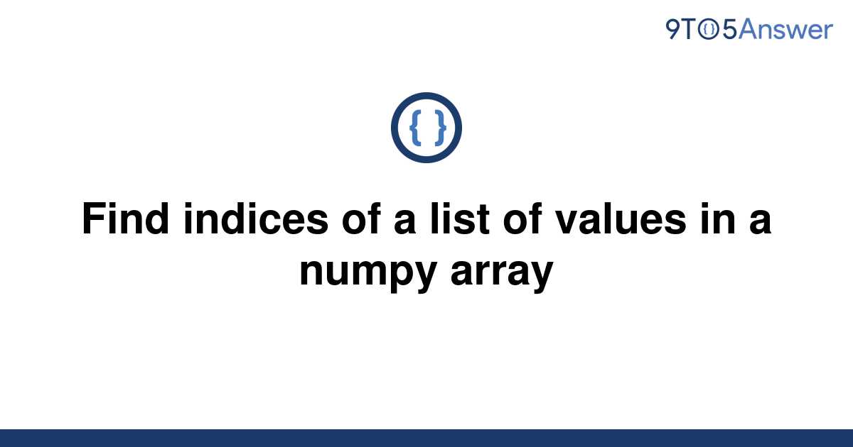 solved-find-indices-of-a-list-of-values-in-a-numpy-9to5answer