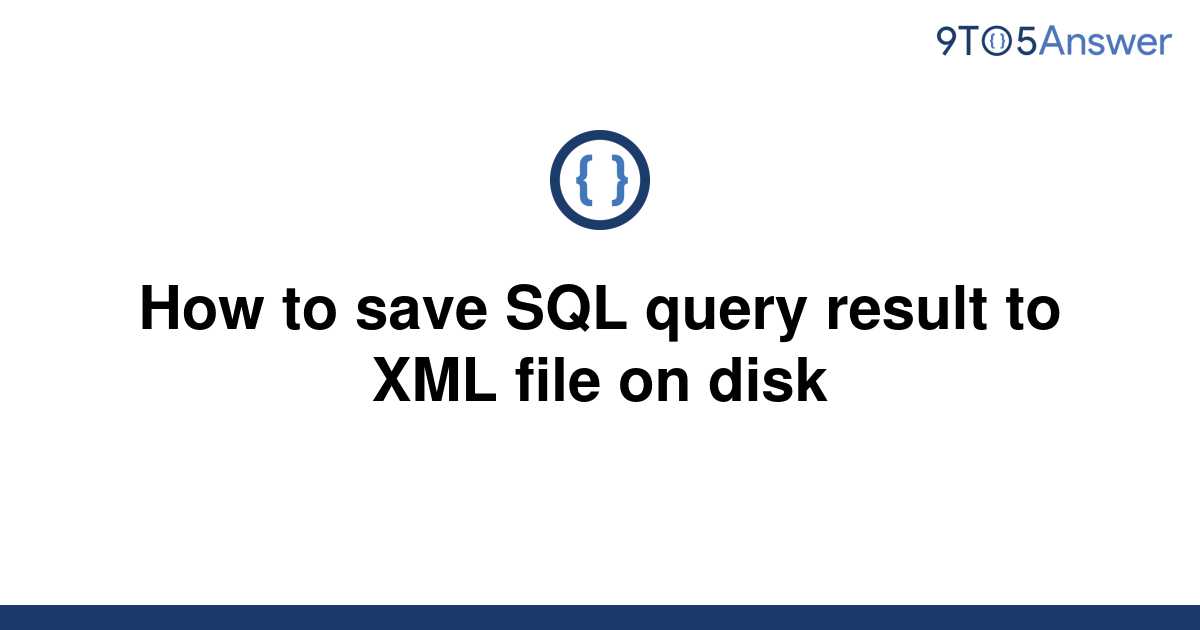 solved-how-to-save-sql-query-result-to-xml-file-on-disk-9to5answer