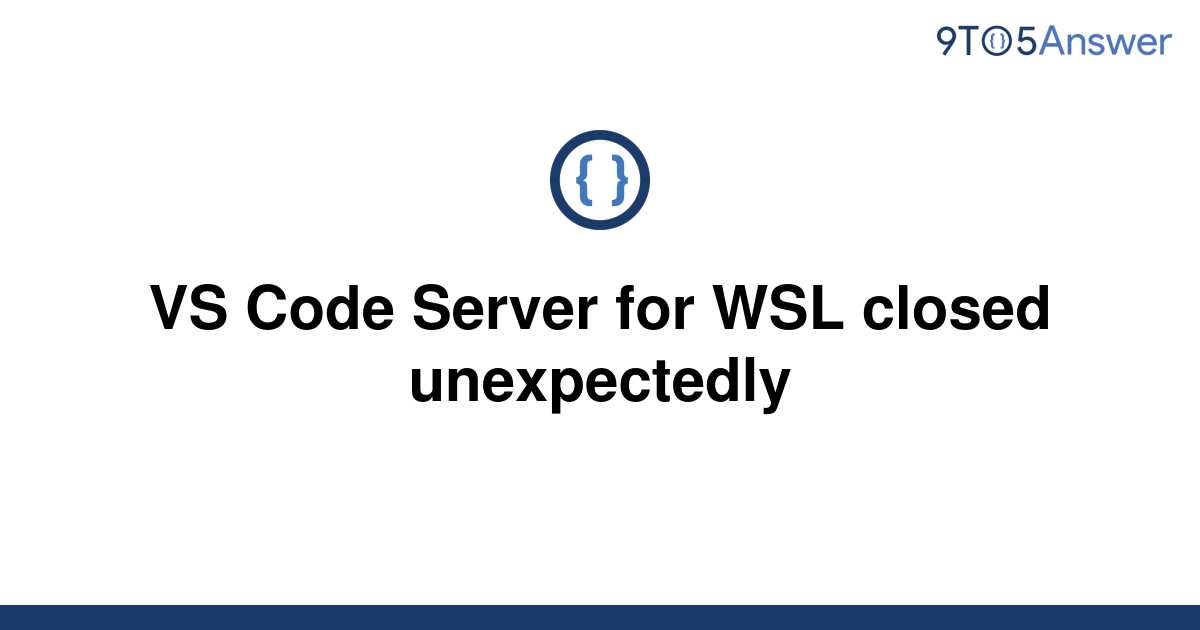 solved-vs-code-server-for-wsl-closed-unexpectedly-9to5answer