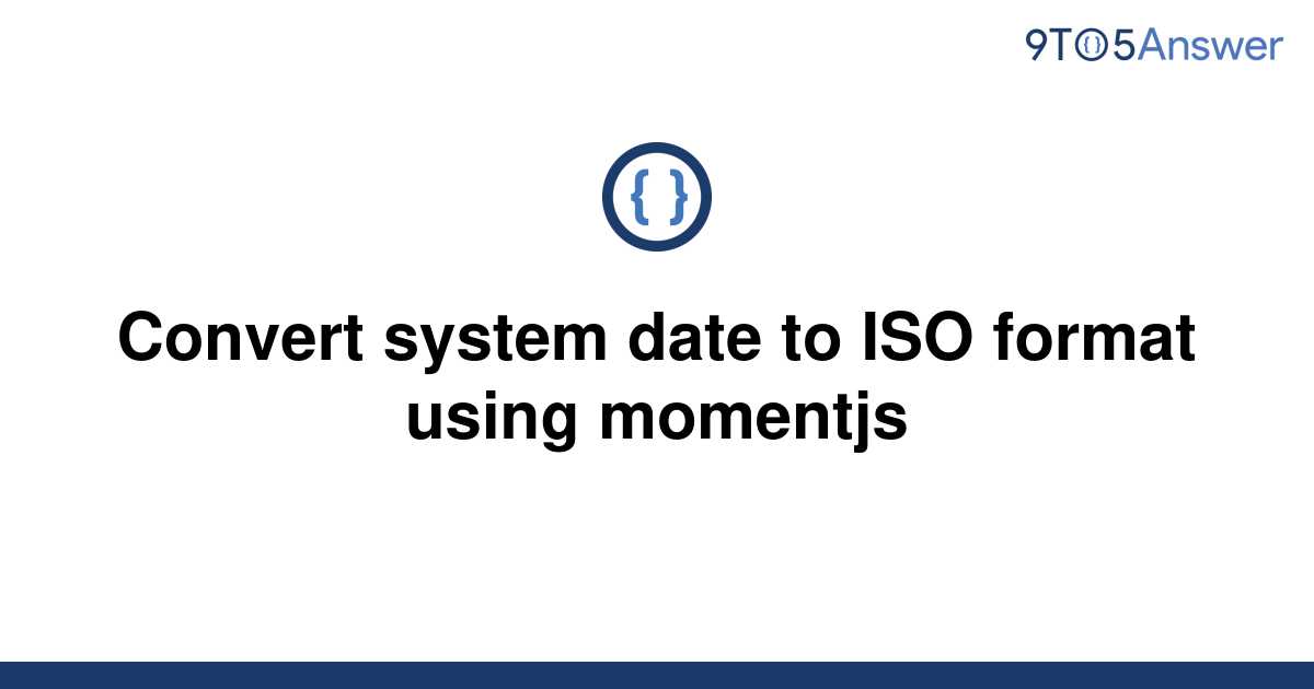 solved-convert-system-date-to-iso-format-using-momentjs-9to5answer