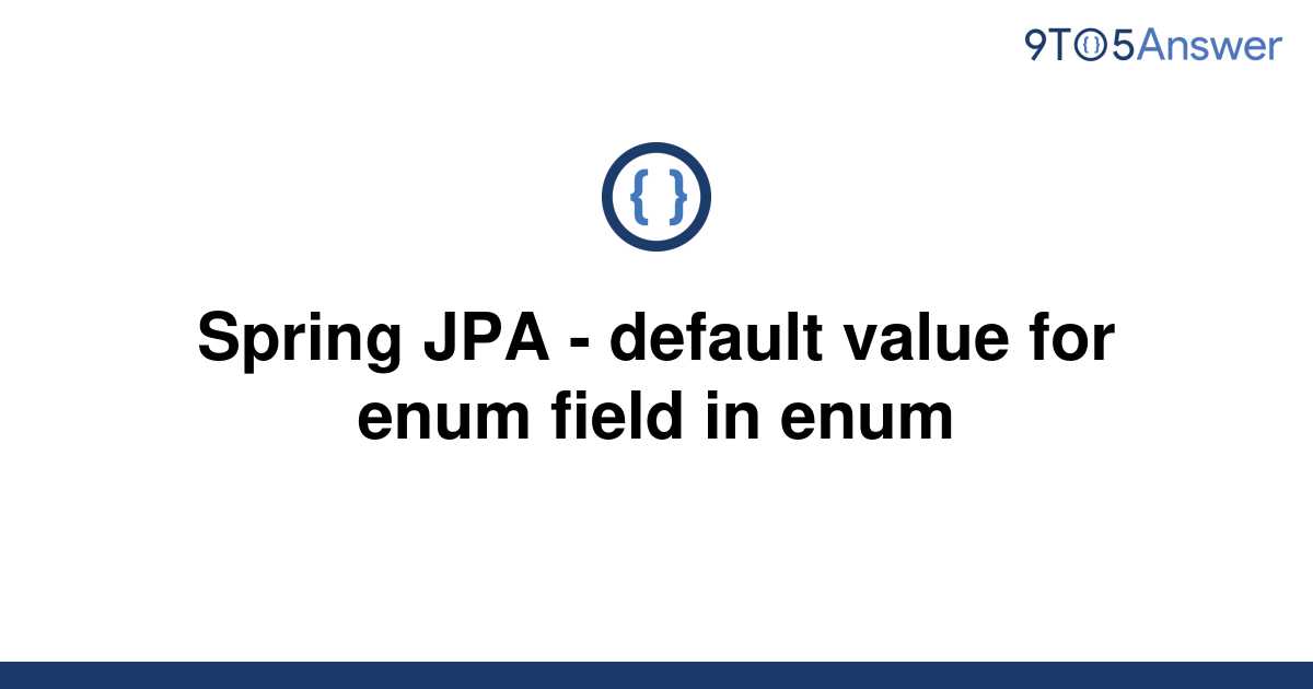  Solved Spring JPA Default Value For Enum Field In 9to5Answer