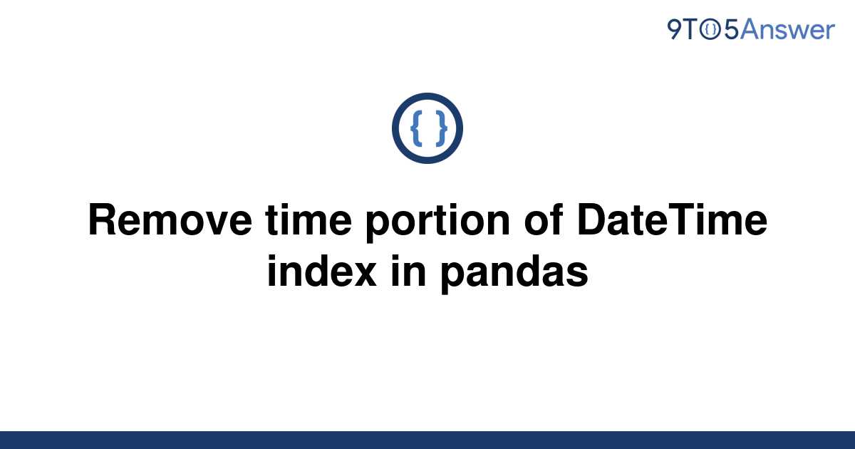 solved-remove-time-portion-of-datetime-index-in-pandas-9to5answer