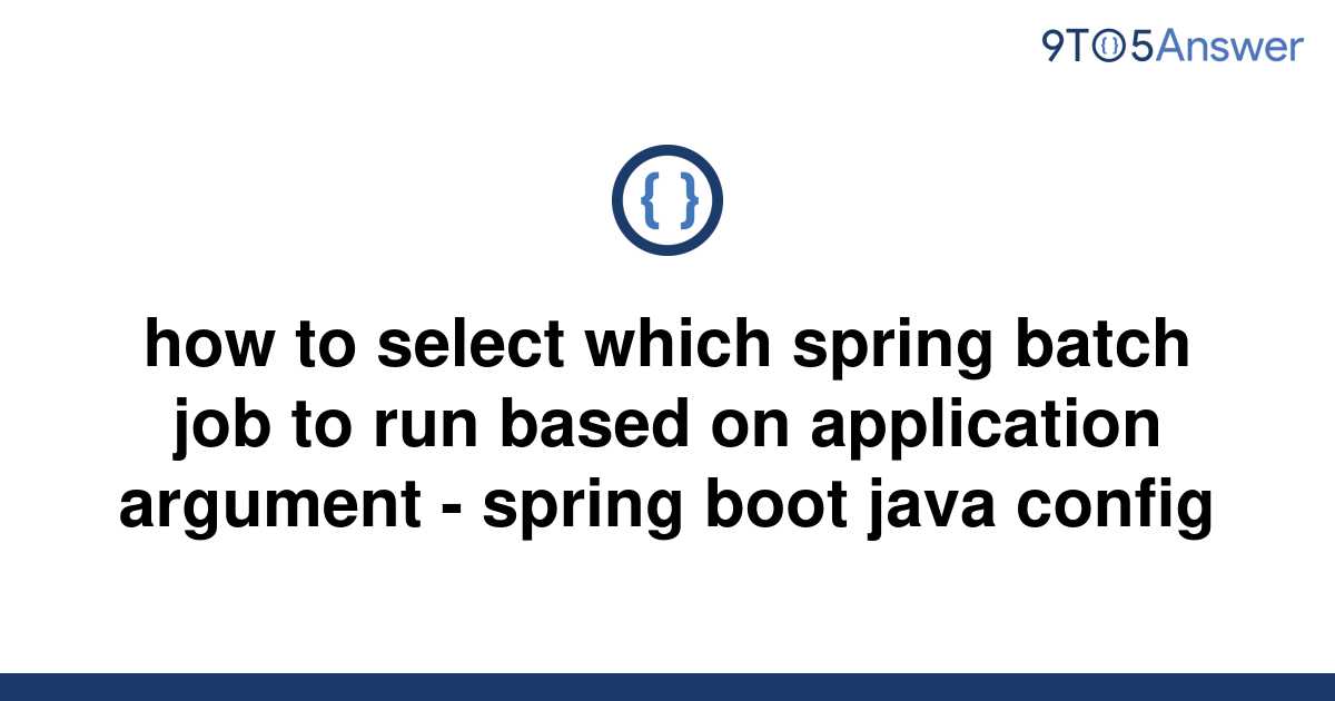 solved-how-to-select-which-spring-batch-job-to-run-9to5answer