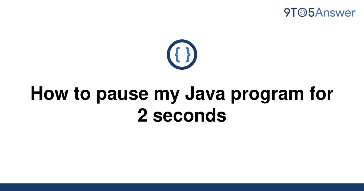 solved-how-to-pause-my-java-program-for-2-seconds-9to5answer