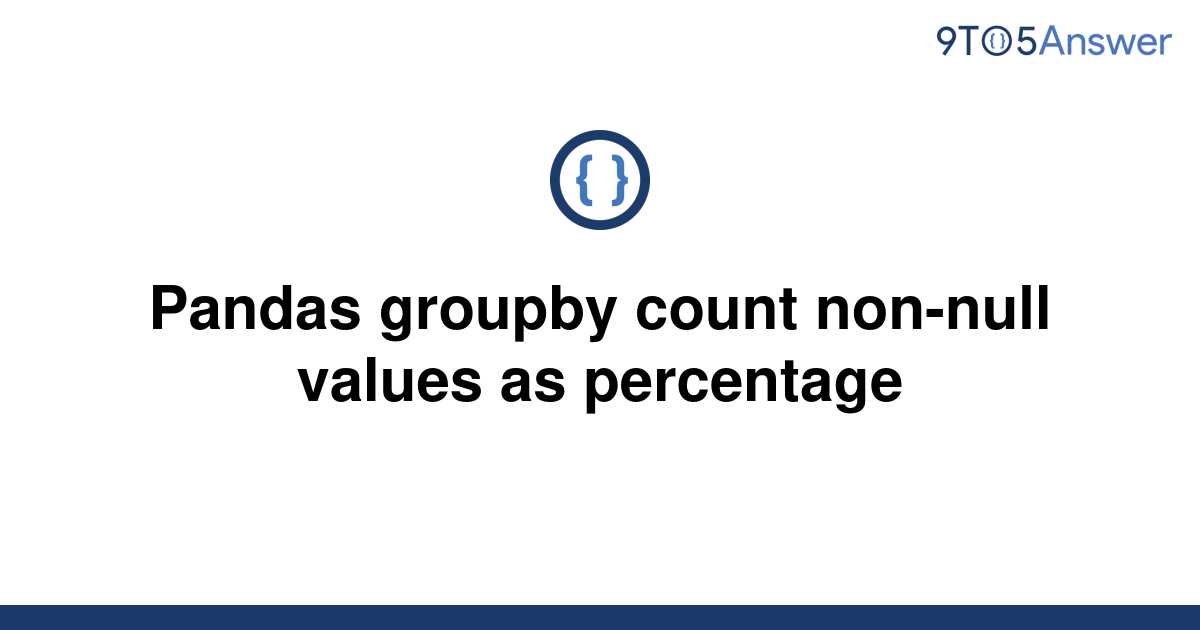 solved-pandas-groupby-count-non-null-values-as-9to5answer