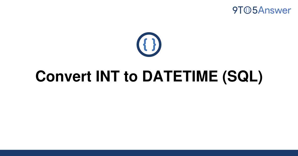  Solved Convert INT To DATETIME SQL 9to5Answer