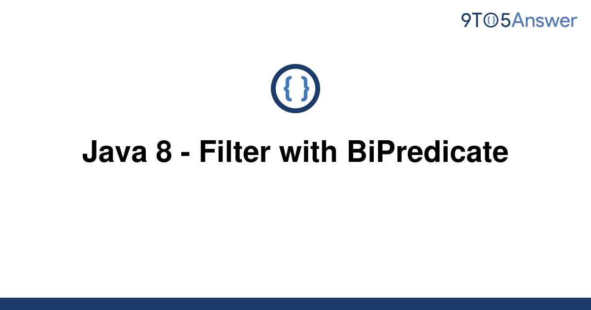 solved-java-8-filter-with-bipredicate-9to5answer