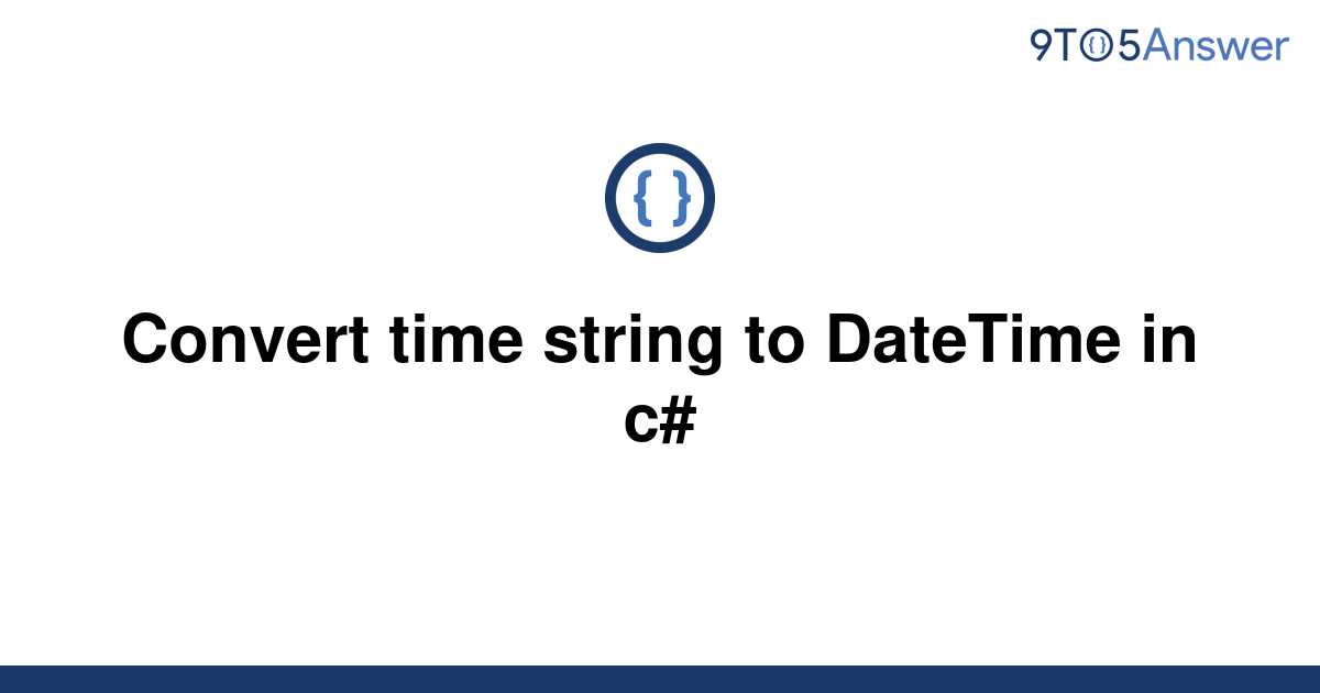 solved-convert-time-string-to-datetime-in-c-9to5answer