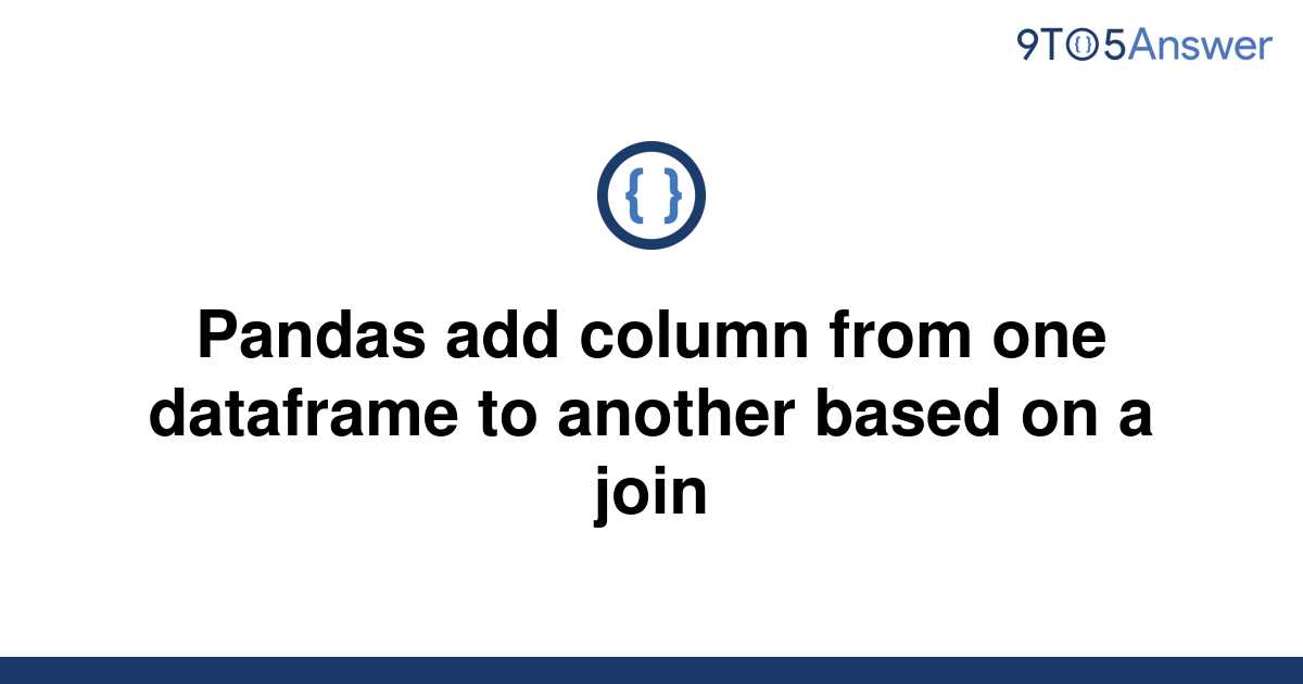 solved-pandas-add-column-from-one-dataframe-to-another-9to5answer