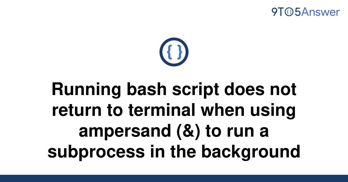 solved-running-bash-script-does-not-return-to-terminal-9to5answer