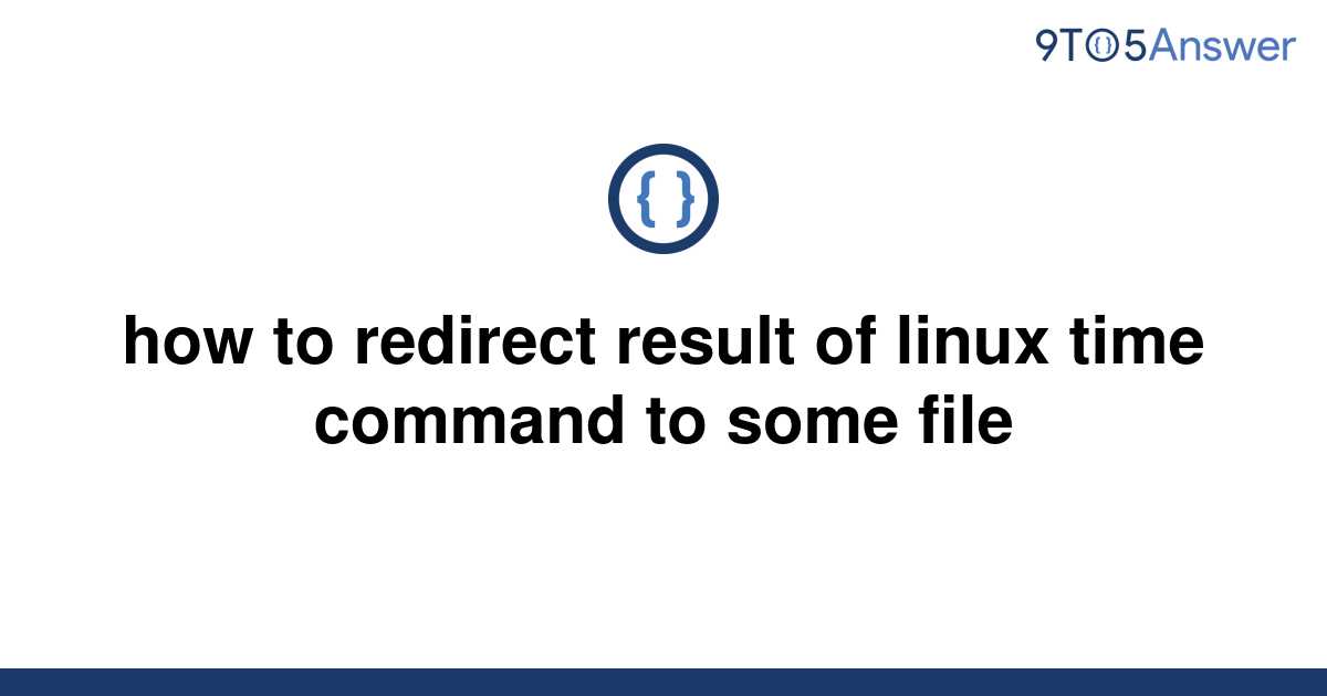 solved-how-to-redirect-result-of-linux-time-command-to-9to5answer