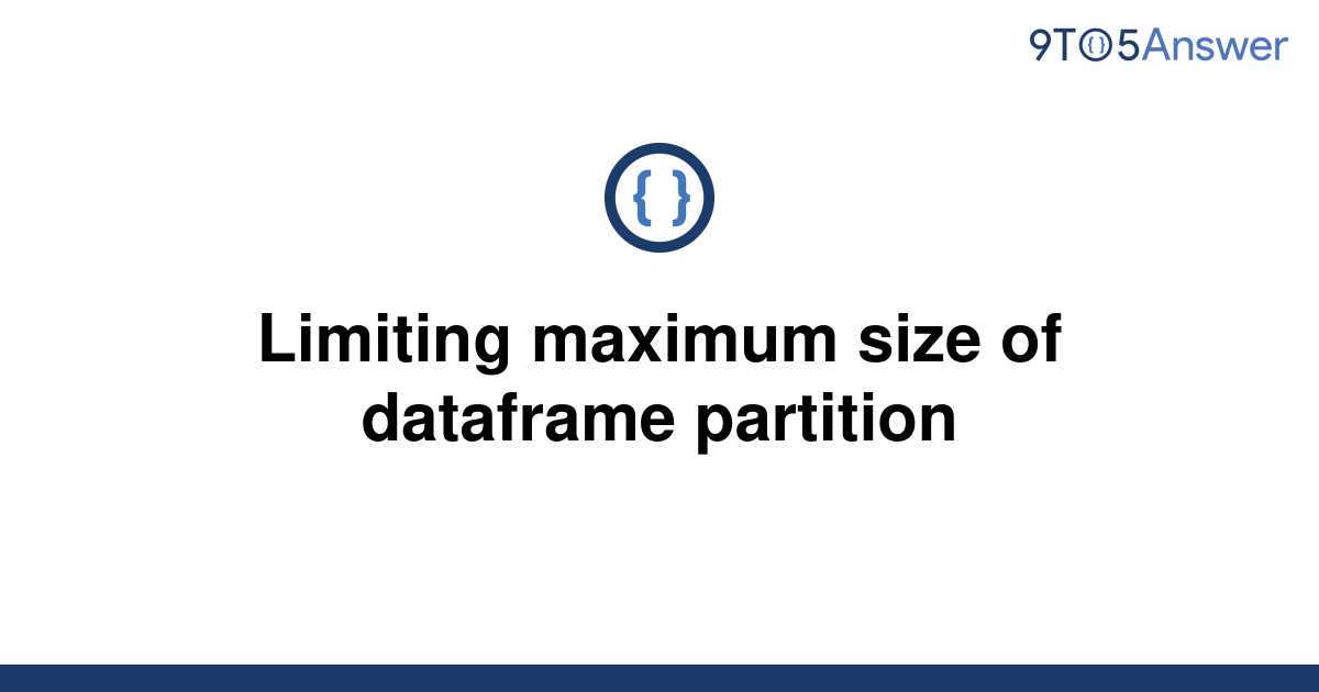 solved-limiting-maximum-size-of-dataframe-partition-9to5answer