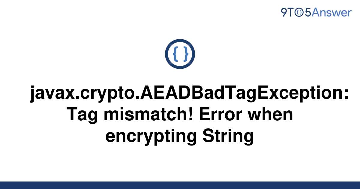 [Solved] javax.crypto.AEADBadTagException: Tag mismatch! | 9to5Answer