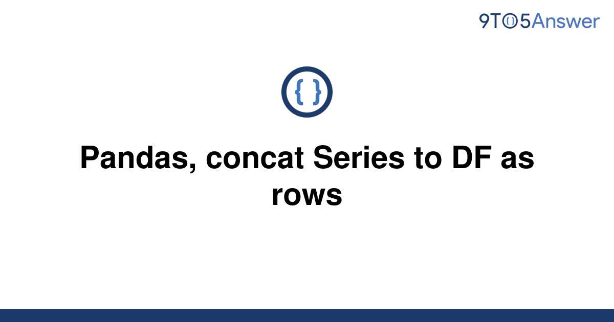 solved-pandas-concat-series-to-df-as-rows-9to5answer