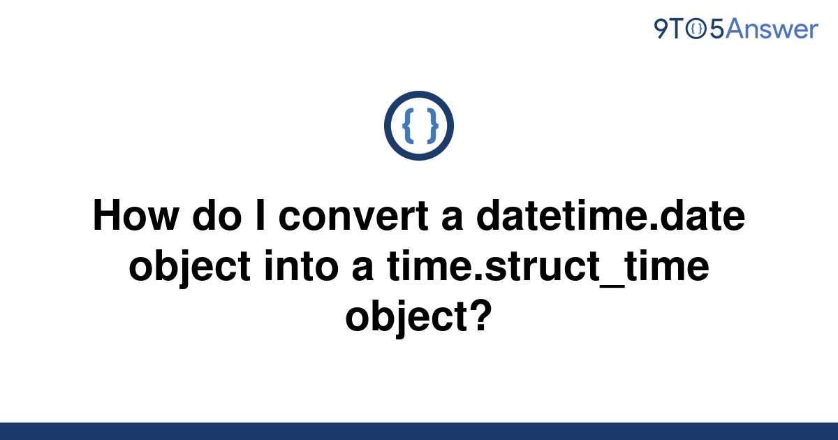 solved-how-do-i-convert-a-datetime-date-object-into-a-9to5answer