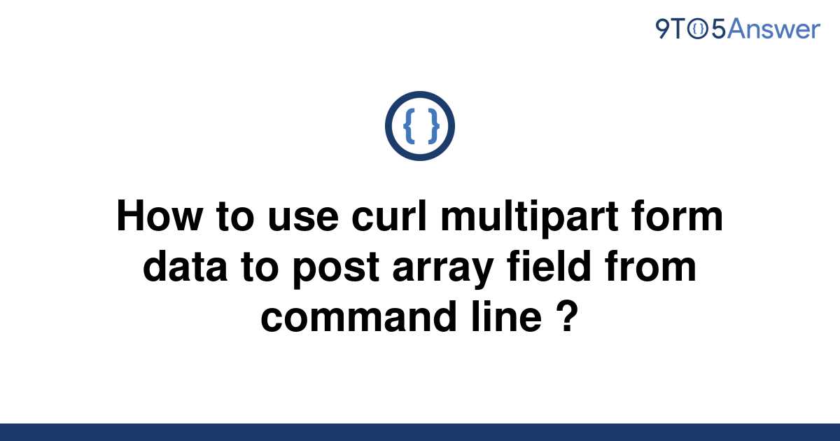 solved-how-to-use-curl-multipart-form-data-to-post-9to5answer