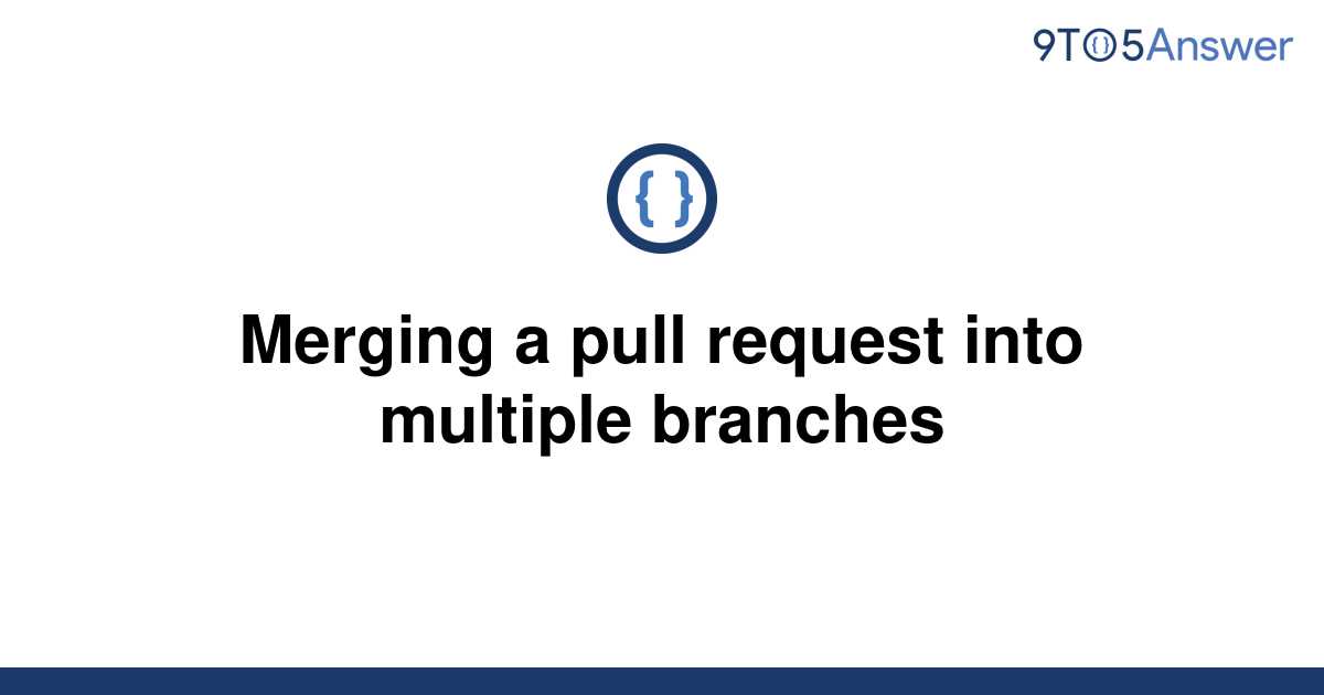 solved-merging-a-pull-request-into-multiple-branches-9to5answer