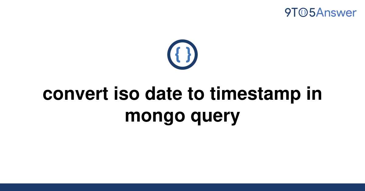 solved-convert-iso-date-to-timestamp-in-mongo-query-9to5answer