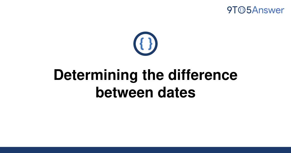 solved-determining-the-difference-between-dates-9to5answer