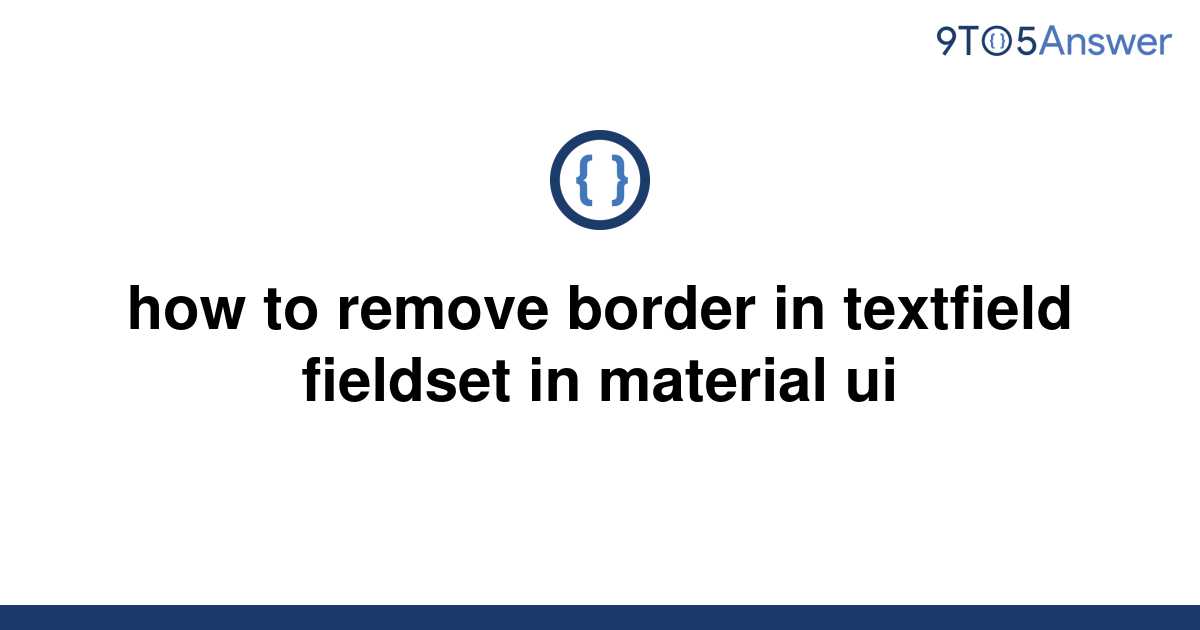 solved-how-to-remove-border-in-textfield-fieldset-in-9to5answer