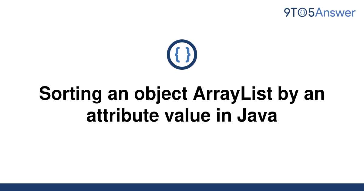 solved-sorting-an-object-arraylist-by-an-attribute-9to5answer