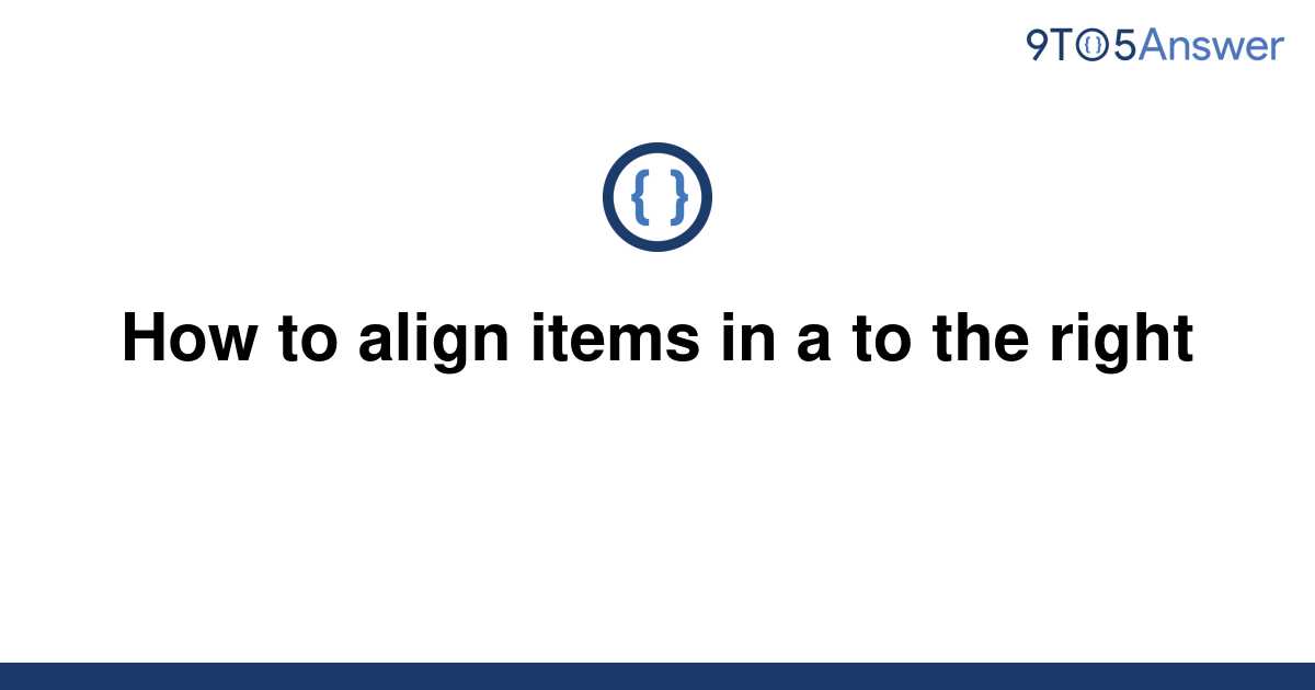 solved-how-to-align-items-in-a-to-the-right-9to5answer