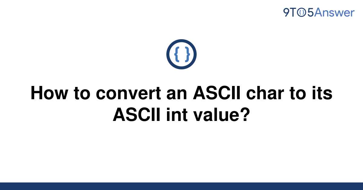 solved-how-to-convert-an-ascii-char-to-its-ascii-int-9to5answer