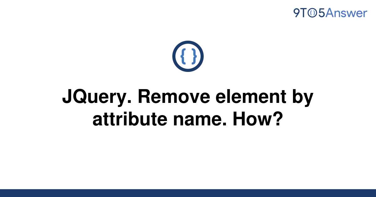 solved-jquery-remove-element-by-attribute-name-how-9to5answer